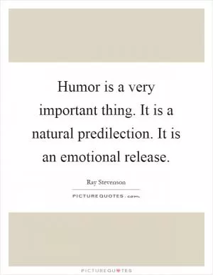 Humor is a very important thing. It is a natural predilection. It is an emotional release Picture Quote #1