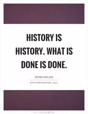 History is history. What is done is done Picture Quote #1