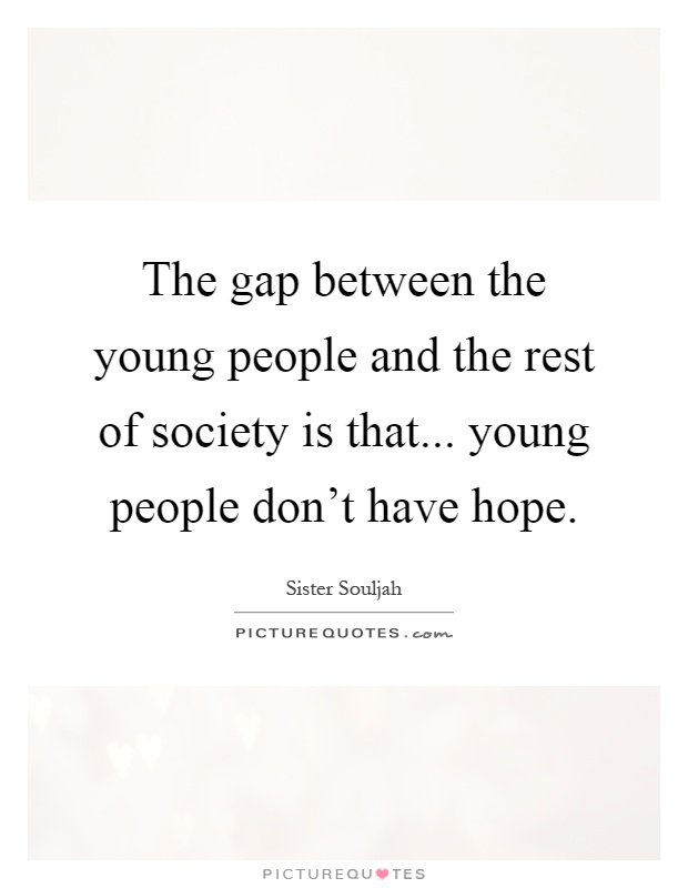 The gap between the young people and the rest of society is that... young people don't have hope Picture Quote #1