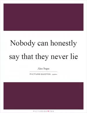 Nobody can honestly say that they never lie Picture Quote #1