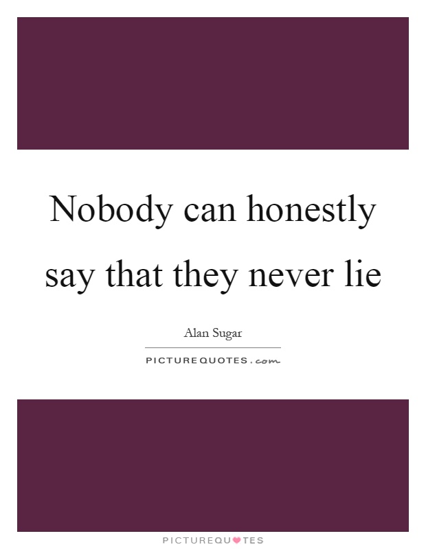 Nobody can honestly say that they never lie Picture Quote #1