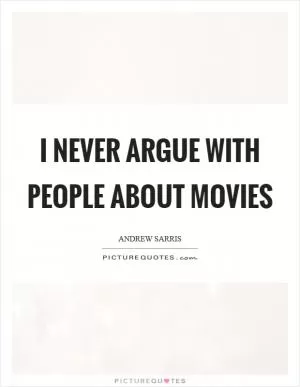 I never argue with people about movies Picture Quote #1