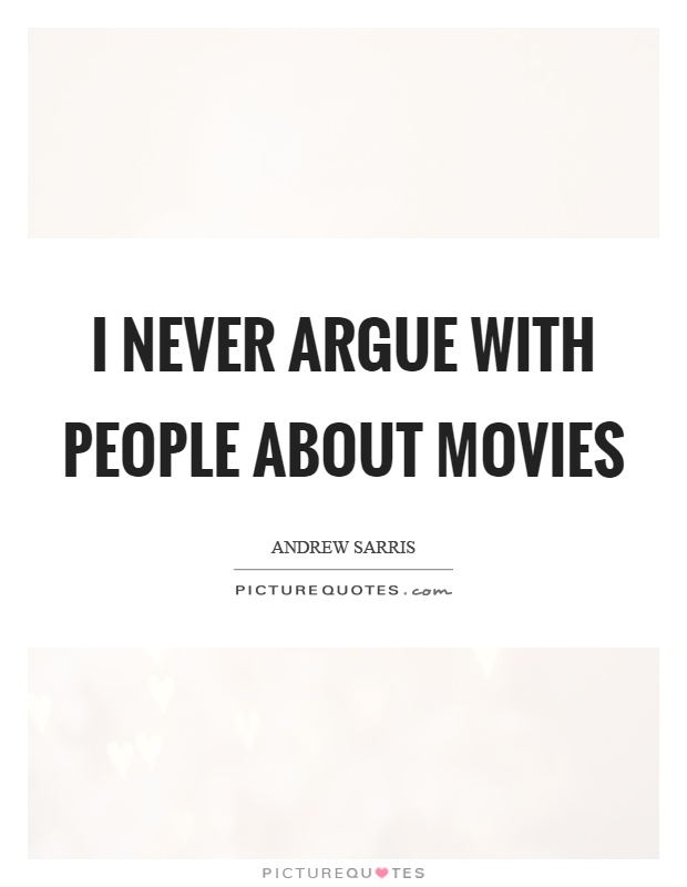 I never argue with people about movies Picture Quote #1