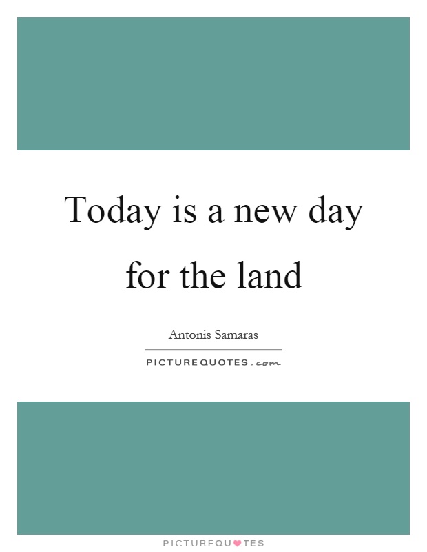 Today is a new day for the land Picture Quote #1