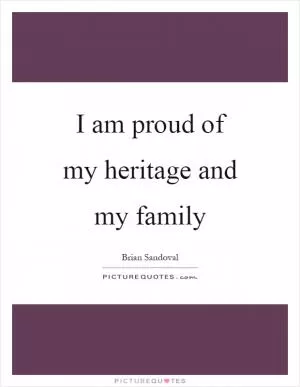 I am proud of my heritage and my family Picture Quote #1