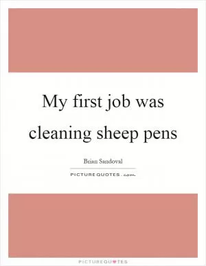 My first job was cleaning sheep pens Picture Quote #1