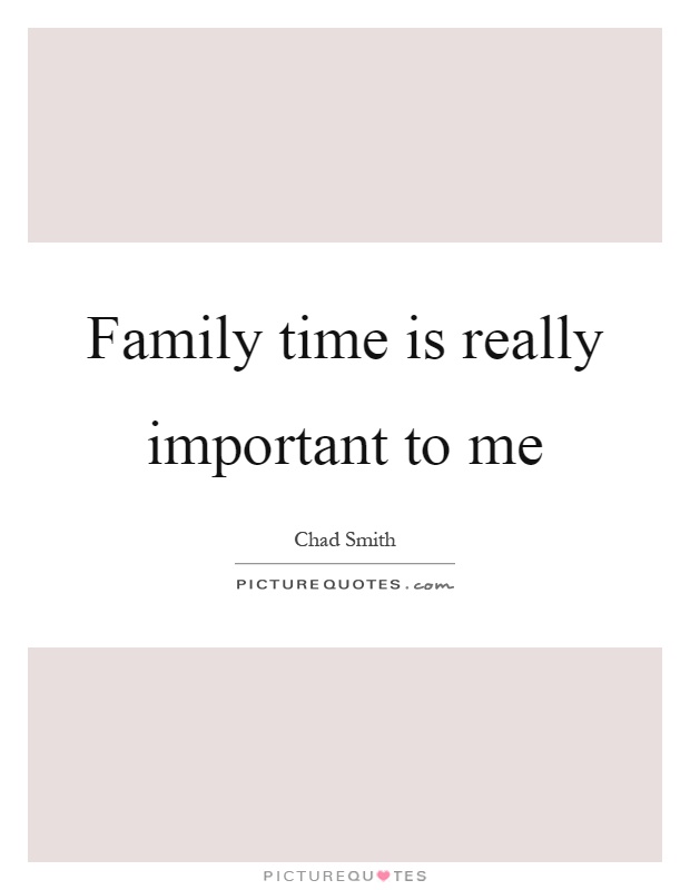 Family time is really important to me Picture Quote #1
