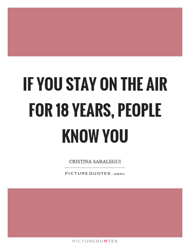 If you stay on the air for 18 years, people know you Picture Quote #1
