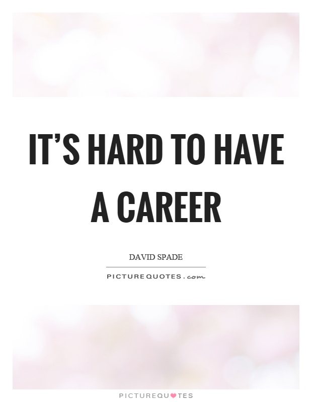 It's hard to have a career Picture Quote #1