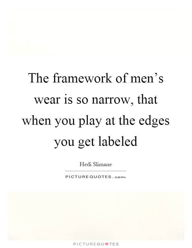 The framework of men's wear is so narrow, that when you play at the edges you get labeled Picture Quote #1