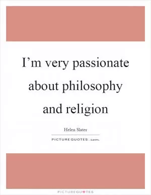 I’m very passionate about philosophy and religion Picture Quote #1