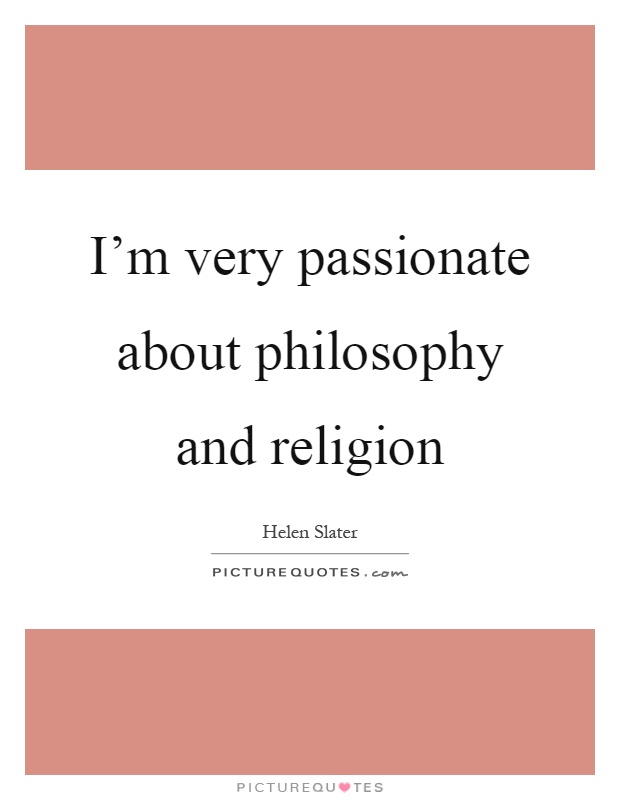 I'm very passionate about philosophy and religion Picture Quote #1