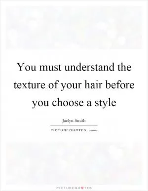 You must understand the texture of your hair before you choose a style Picture Quote #1