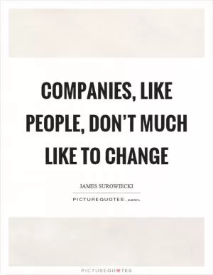 Companies, like people, don’t much like to change Picture Quote #1