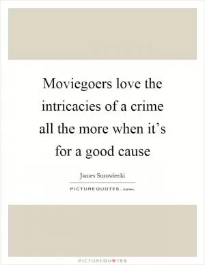 Moviegoers love the intricacies of a crime all the more when it’s for a good cause Picture Quote #1