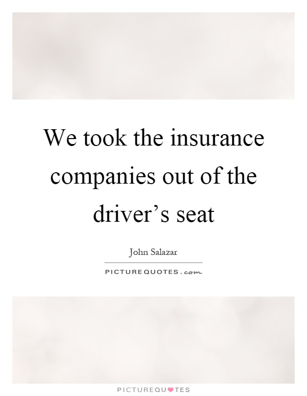 We took the insurance companies out of the driver's seat Picture Quote #1