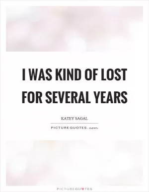 I was kind of lost for several years Picture Quote #1