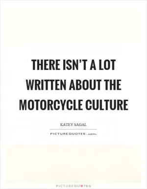 There isn’t a lot written about the motorcycle culture Picture Quote #1