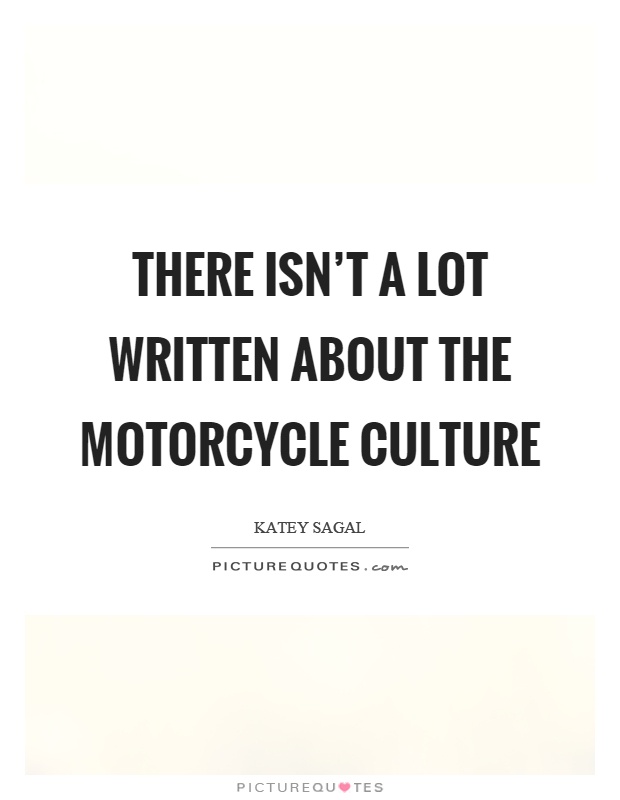 There isn't a lot written about the motorcycle culture Picture Quote #1