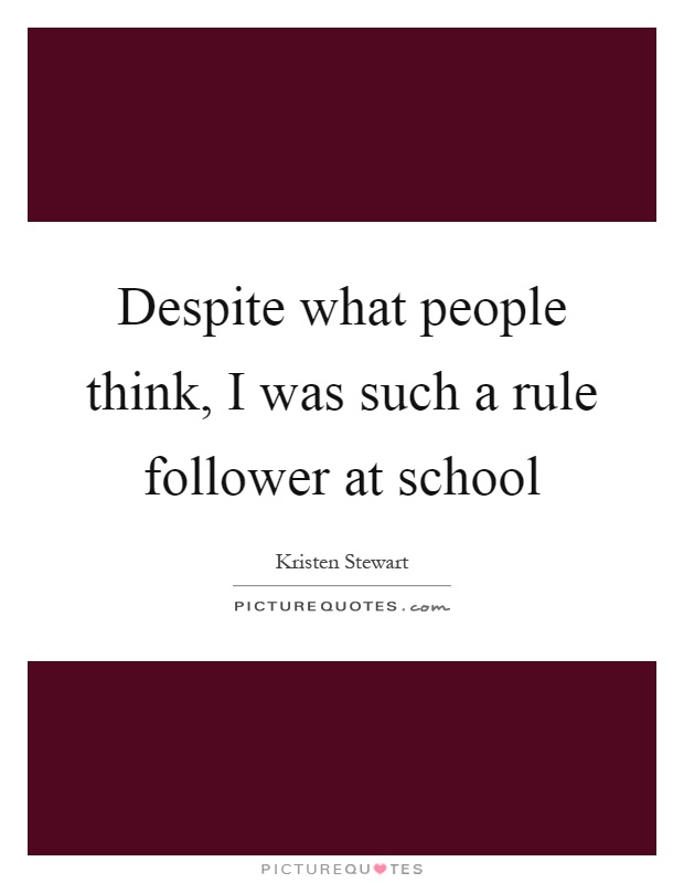 Despite what people think, I was such a rule follower at school Picture Quote #1