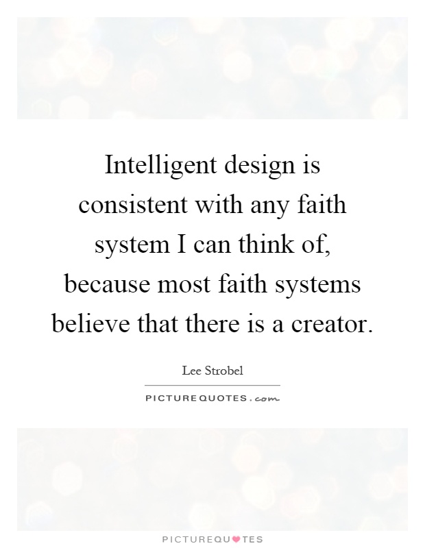 Intelligent design is consistent with any faith system I can think of, because most faith systems believe that there is a creator Picture Quote #1