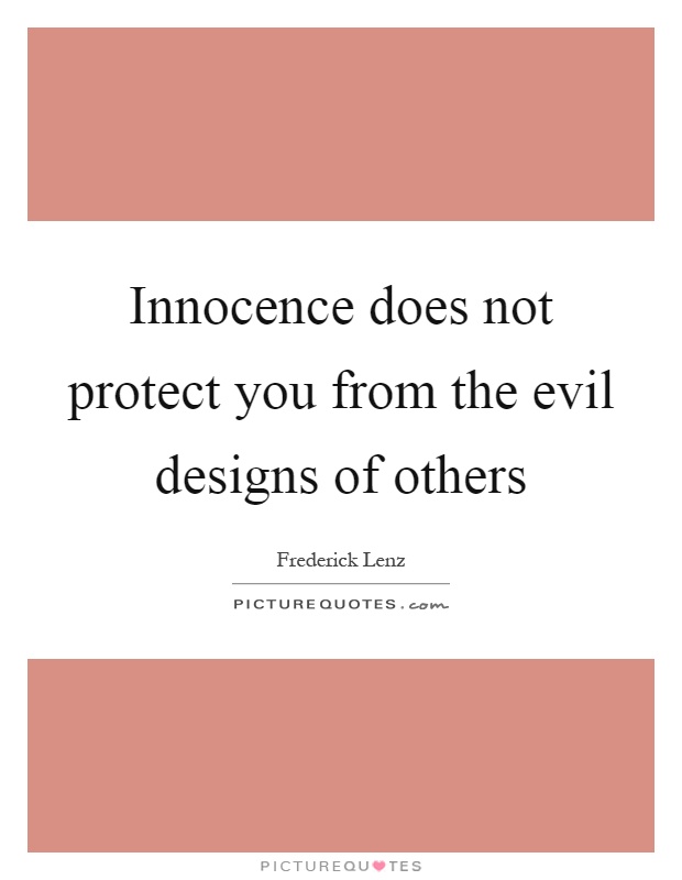 Innocence does not protect you from the evil designs of others Picture Quote #1