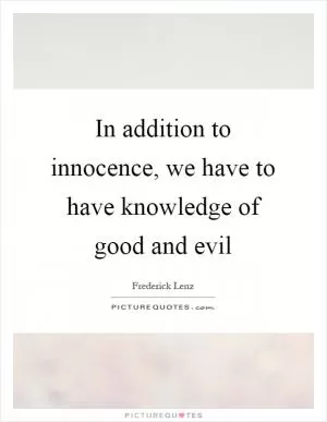 In addition to innocence, we have to have knowledge of good and evil Picture Quote #1
