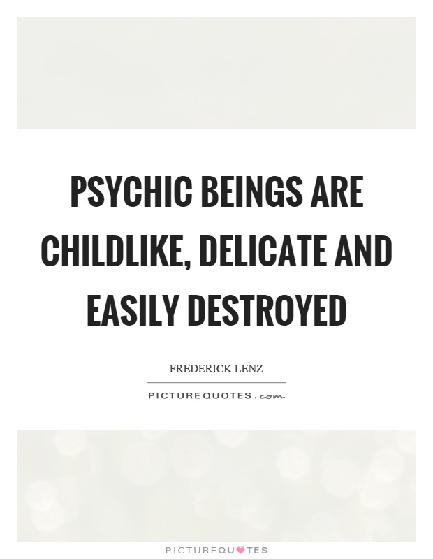 Psychic beings are childlike, delicate and easily destroyed Picture Quote #1