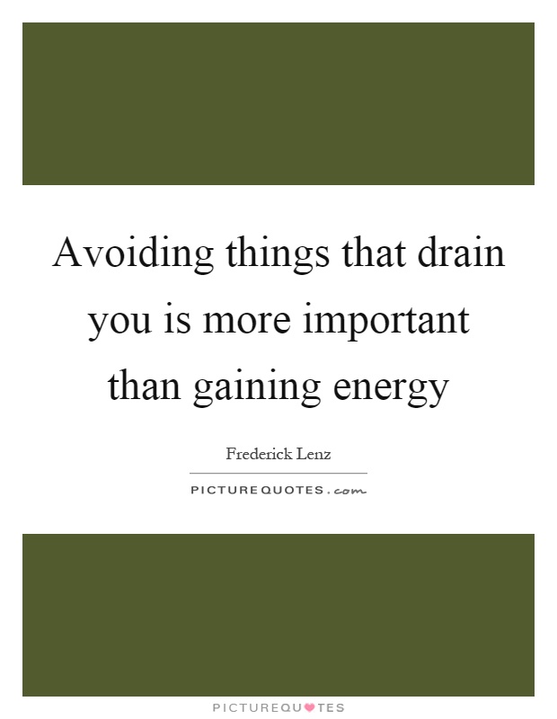 Avoiding things that drain you is more important than gaining energy Picture Quote #1