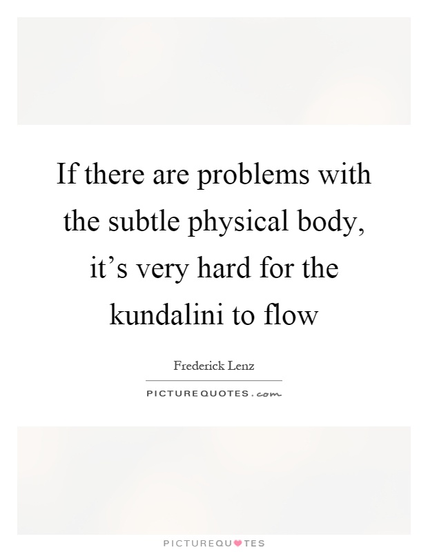 If there are problems with the subtle physical body, it's very hard for the kundalini to flow Picture Quote #1
