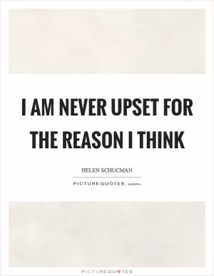 I am never upset for the reason I think Picture Quote #1