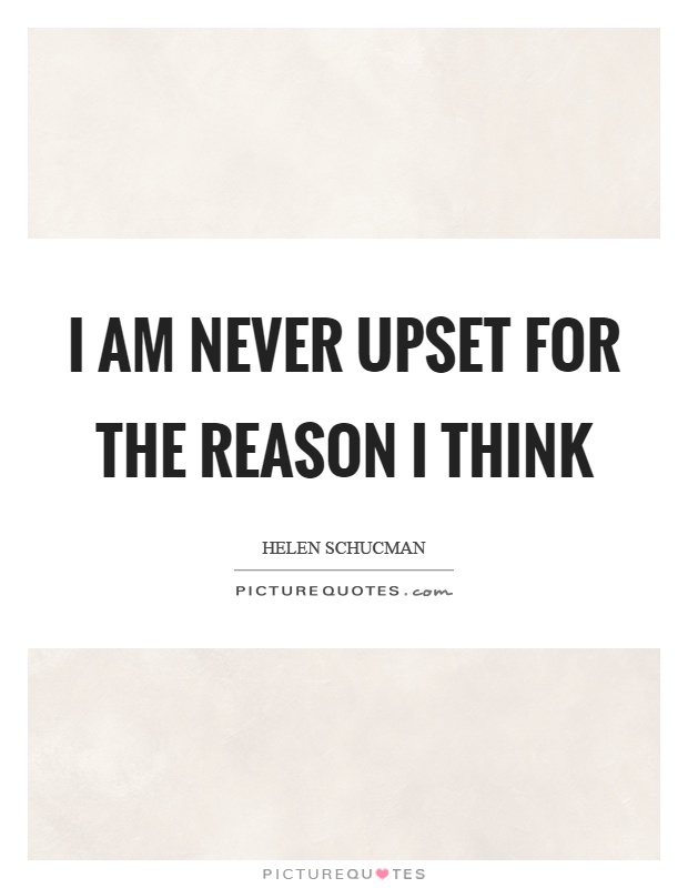 I am never upset for the reason I think Picture Quote #1