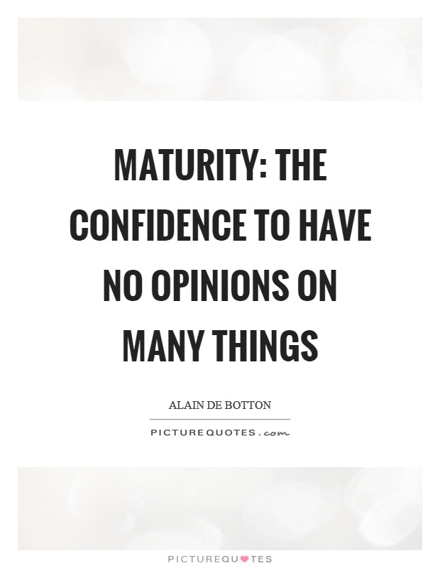 Maturity: the confidence to have no opinions on many things Picture Quote #1