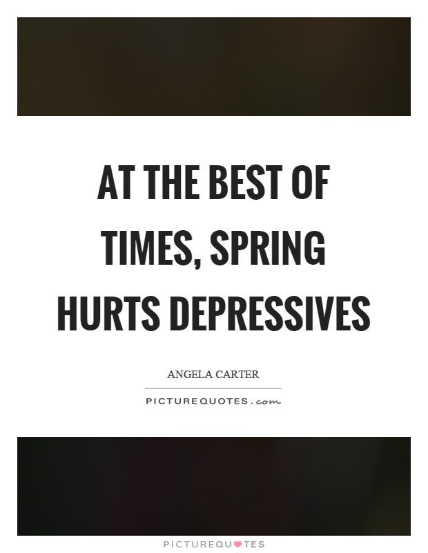 At the best of times, spring hurts depressives Picture Quote #1