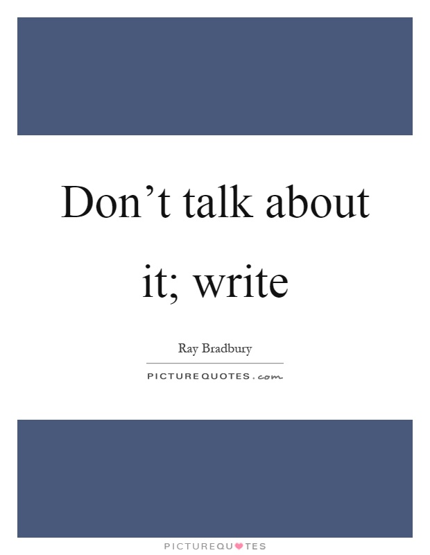 Don't talk about it; write Picture Quote #1
