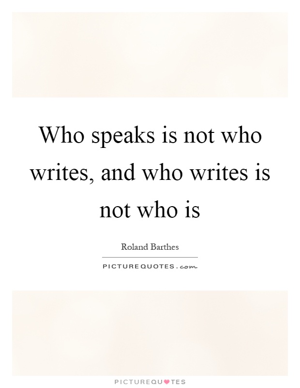 Who speaks is not who writes, and who writes is not who is Picture Quote #1