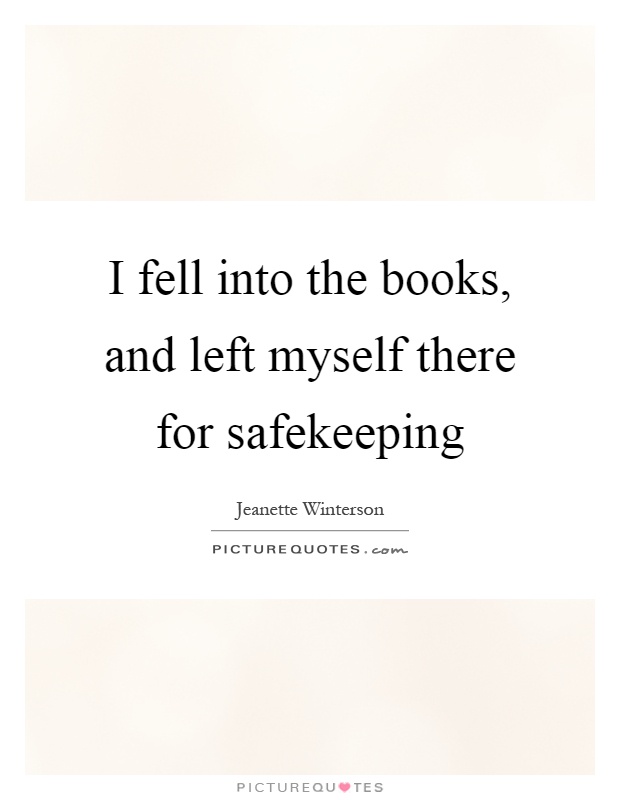 I fell into the books, and left myself there for safekeeping Picture Quote #1