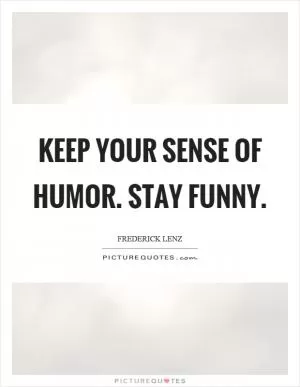 Keep your sense of humor. Stay funny Picture Quote #1