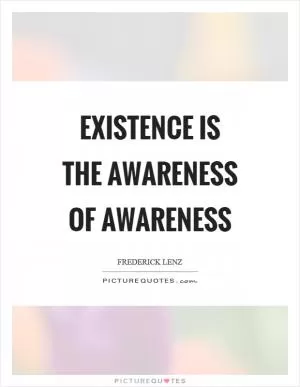 Existence is the awareness of awareness Picture Quote #1