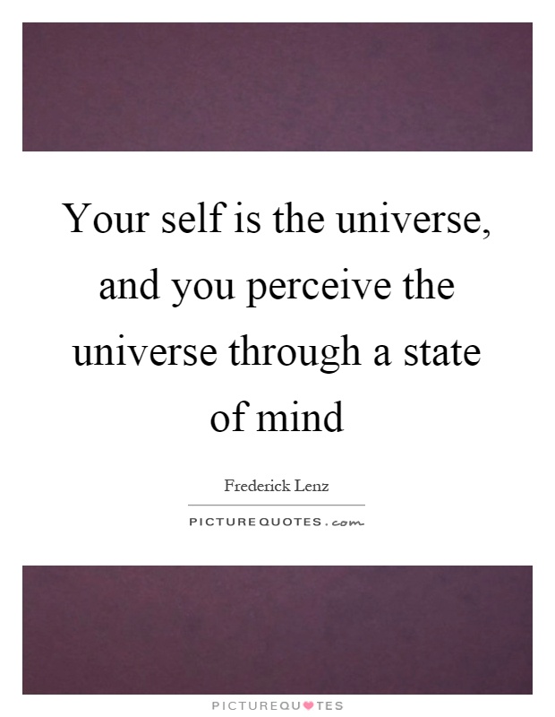 Your self is the universe, and you perceive the universe through a state of mind Picture Quote #1