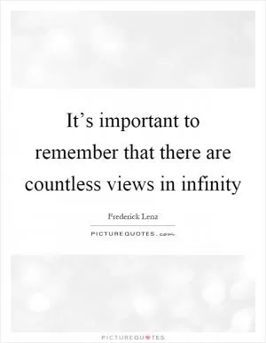 It’s important to remember that there are countless views in infinity Picture Quote #1
