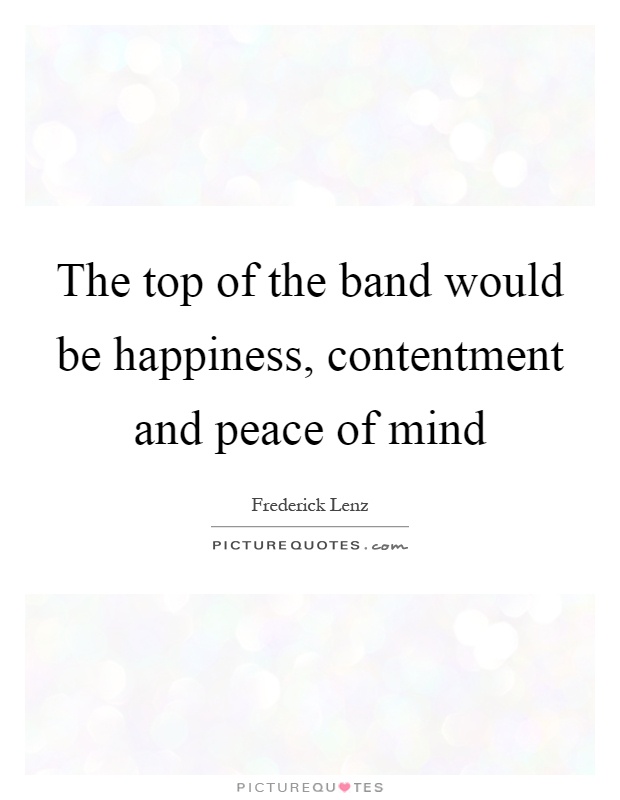 The top of the band would be happiness, contentment and peace of mind Picture Quote #1
