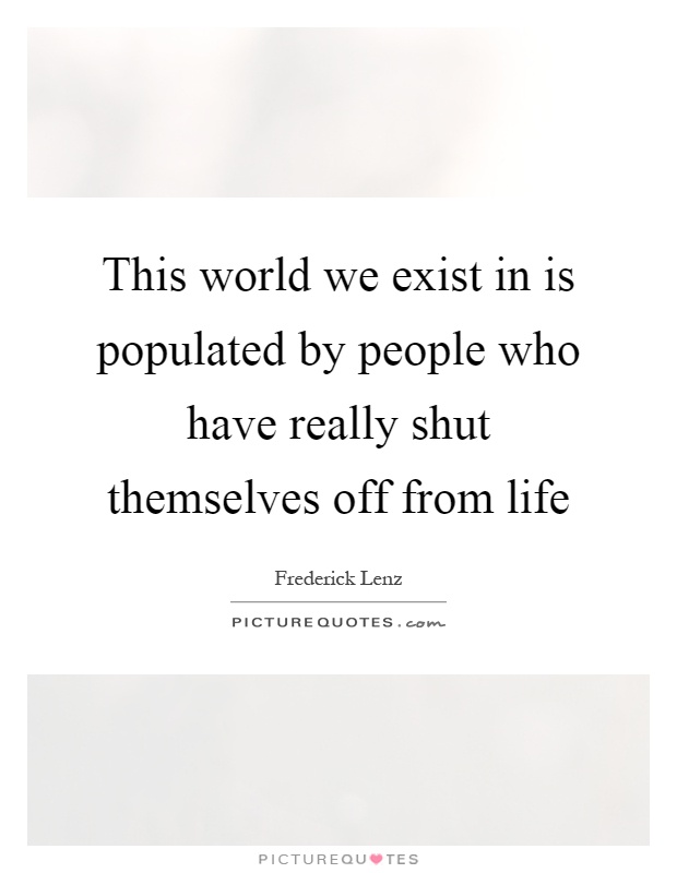 This world we exist in is populated by people who have really ...