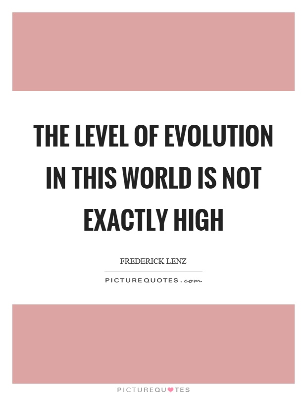 The level of evolution in this world is not exactly high Picture Quote #1
