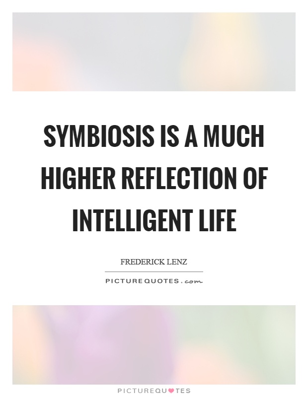 Symbiosis is a much higher reflection of intelligent life Picture Quote #1