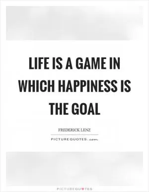 Life is a game in which happiness is the goal Picture Quote #1