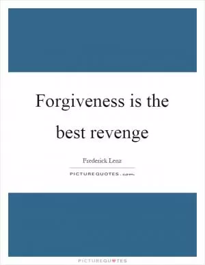 Forgiveness is the best revenge Picture Quote #1