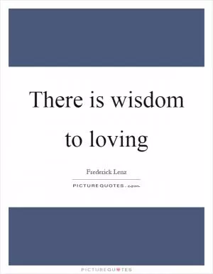 There is wisdom to loving Picture Quote #1