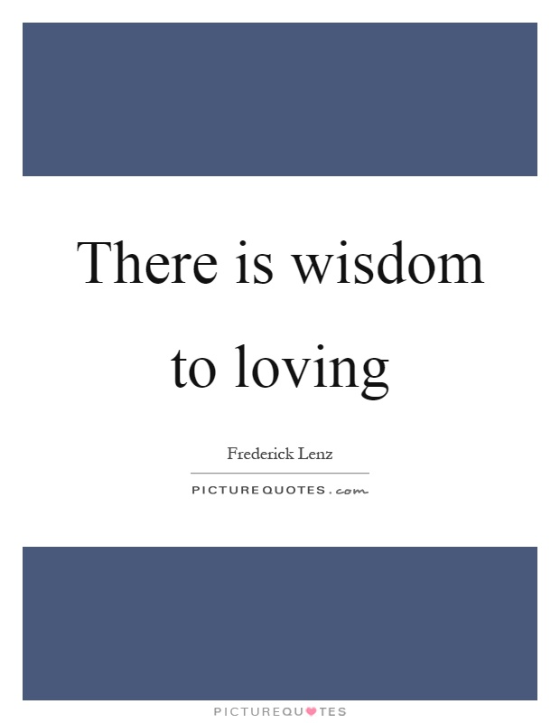 There is wisdom to loving Picture Quote #1