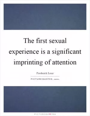 The first sexual experience is a significant imprinting of attention Picture Quote #1